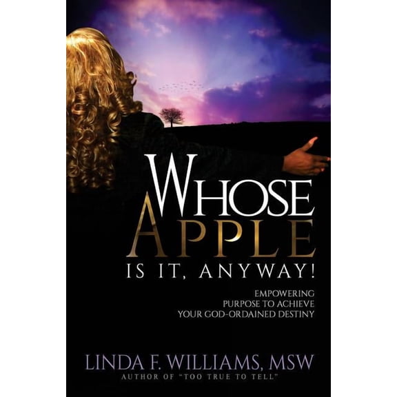 Whose Apple is it, Anyway!: Empowering Purpose to Achieve Your God-Ordained Destiny (Paperback) by Linda F Williams Msw