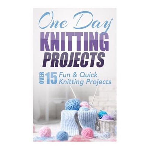 Pre-Owned One Day Knitting Projects : Over 15 Fun & Quick Knitting Projects