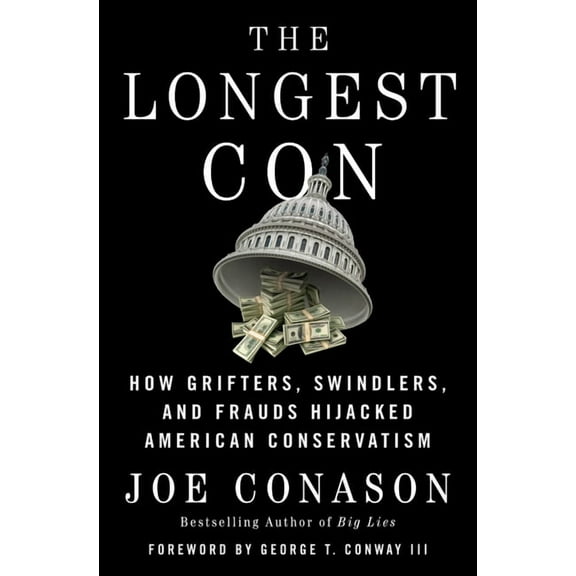 The Longest Con: How Grifters, Swindlers, and Frauds Hijacked American Conservatism, (Hardcover)