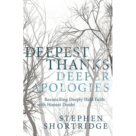 Deepest Thanks Deeper Apologies Reconciling Deeply Held Faith with Honest Doubt