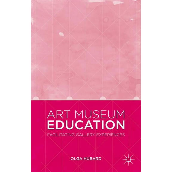 Art Museum Education: Facilitating Gallery Experiences, (Hardcover)