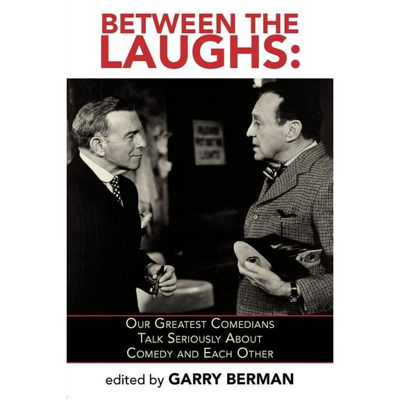 Between the Laughs: Our Greatest Comedians Talk Seriously about Comedy and Each Other, (Paperback)