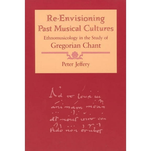 Chicago Studies in Ethnomusicology: Re-Envisioning Past Musical Cultures : Ethnomusicology in the Study of Gregorian Chant (Paperback)