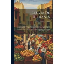 Lluvia De Refranes : Consejos En Refranes Españoles Por Medio De Cartas Entre La Tia Mari-parda Y Su Hijo Sancho Martinez, Con Motivo De La Venida De Éste Á Madrid Para Ver La Féria Y Lo Más Principal De La Villa Y Córte... (Paperback)