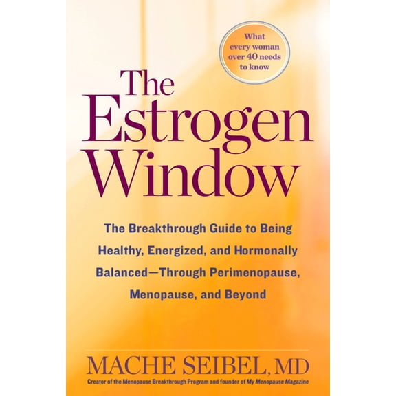 The Estrogen Window : The Breakthrough Guide to Being Healthy, Energized, and Hormonally Balanced--Through Perimenopause, Menopause, and Beyond (Hardcover)