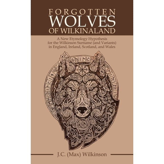 Forgotten Wolves of Wilkinaland: A New Etymology Hypothesis for the Wilkinson Surname (and Variants) in England, Ireland, (Paperback)