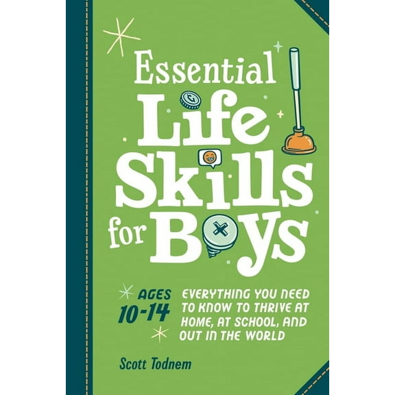 Essential Life Skills for Boys: Everything You Need to Know to Thrive at Home, at School, and Out in the World, (Paperback)