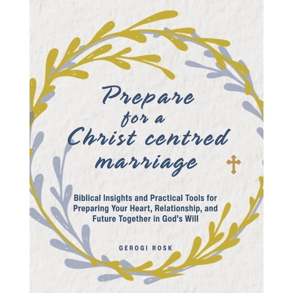 Preparing for a Christ-Centered Marriage: Biblical Insights and Practical Tools for Preparing Your Heart, Relationship, , (Paperback)