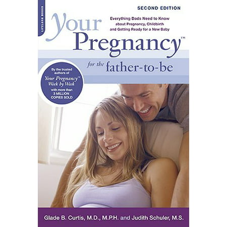 Your Pregnancy for the Father-to-Be : Everything Dads Need to Know about Pregnancy, Childbirth and Getting Ready for a New (The Best Tips For Getting Pregnant)
