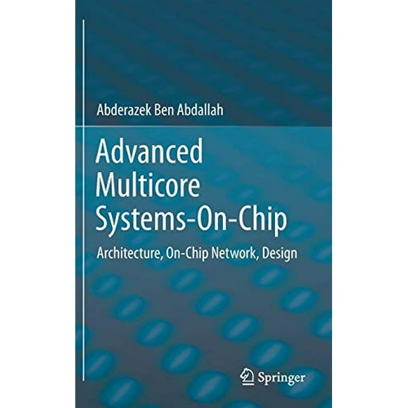Advanced Multi-Core Systems-On-Chip : Architecture, On-Chip Network, Design