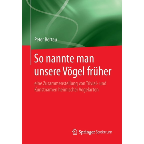 So Nannte Man Unsere Vögel Früher: Eine Zusammenstellung Von Trivial- Und Kunstnamen Heimischer Vogelarten, (Paperback)