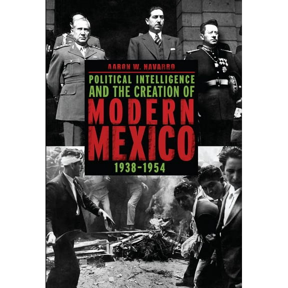 Political Intelligence and the Creation of Modern Mexico, 1938-1954, (Paperback)
