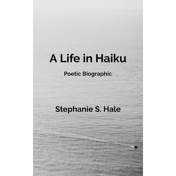 A Life in Haiku: Poetic Biographic, (Paperback)