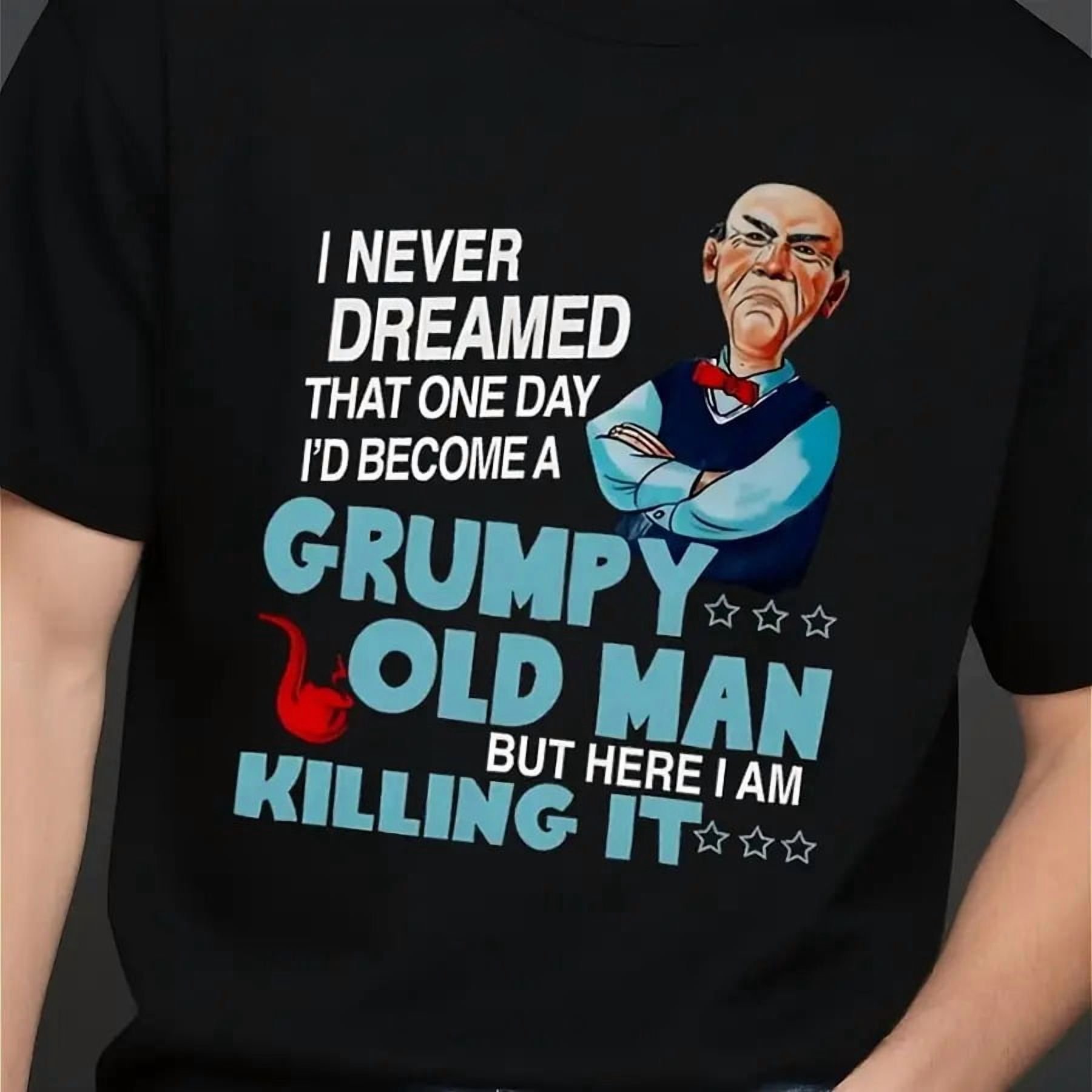 【New Arrival】Funny "I Never Dreamed I'd Become a Grumpy Old Man But Here I Am Killing It" Humor Graphic T-Shirt Black Casual Crewneck Tops