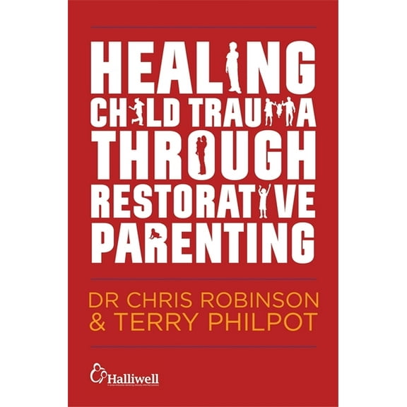 Healing Child Trauma Through Restorative Parenting: A Model for Supporting Children and Young People, (Paperback)