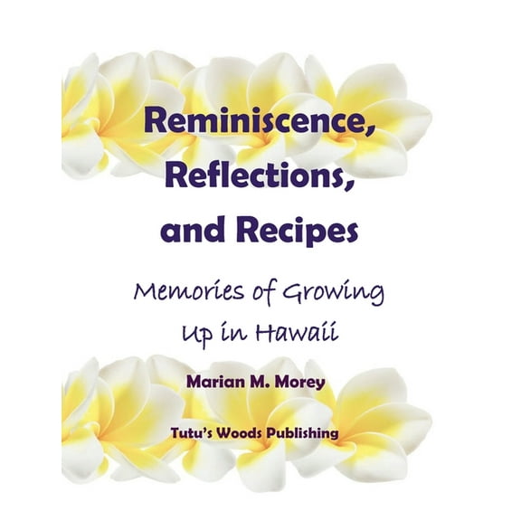 Reminiscence, Reflections, and Recipes: Memories of Growing up in Hawaii, (Hardcover)