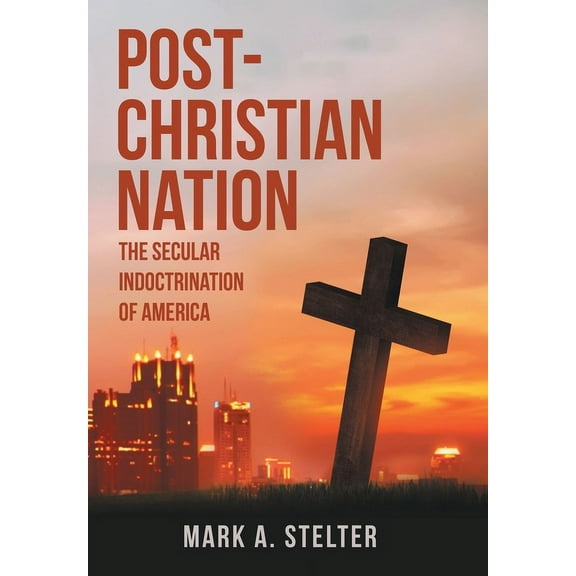 Post-Christian Nation: The Secular Indoctrination of America, (Hardcover)