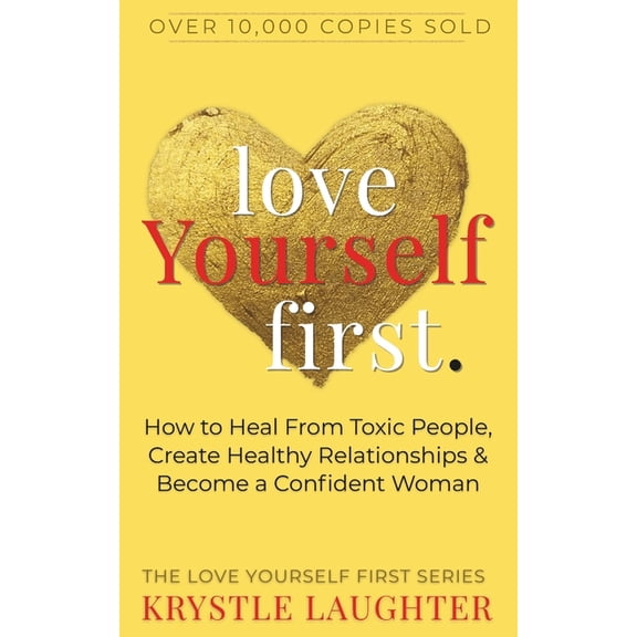 The Love Yourself First Love Yourself First: How to Heal from Toxic People, Create Healthy Relationships & Become a Confident Woman, Book 1, (Paperback)