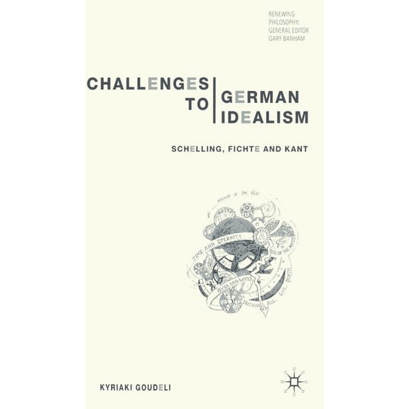 Renewing Philosophy Challenges to German Idealism: Schelling, Fichte and Kant, (Hardcover)