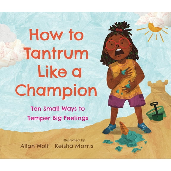 How to Tantrum Like a Champion: Ten Small Ways to Temper Big Feelings, (Hardcover)