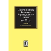 Greene County, Tennessee Guardians and Orphans Court Records 1783-1870 and 1830 Tax List. (Paperback)