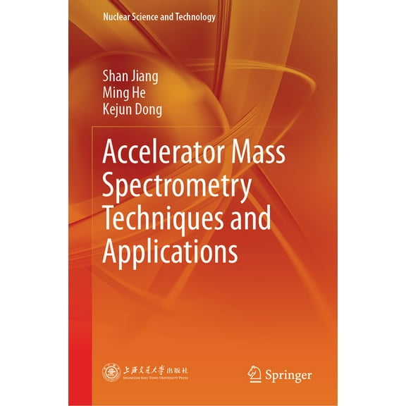Nuclear Science and Technology Accelerator Mass Spectrometry Techniques and Applications, (Hardcover)