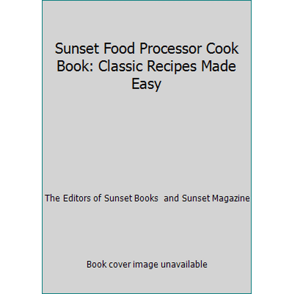 Pre-Owned Sunset Food Processor Cook Book: Classic Recipes Made Easy (Paperback) 0376024011 9780376024015