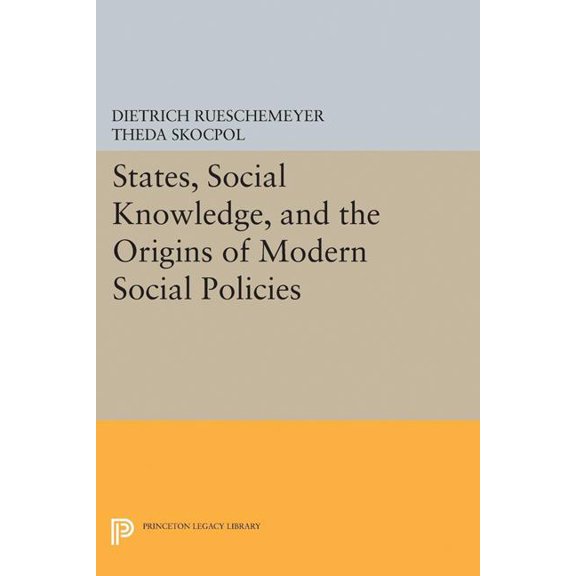 Princeton Legacy Library States, Social Knowledge, and the Origins of Modern Social Policies, Book 5196, (Hardcover)