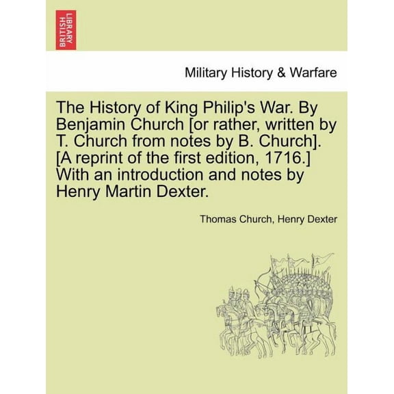 The History of King Philip's War. by Benjamin Church [Or Rather, Written by T. Church from Notes by B. Church]. [A Repri, (Paperback)