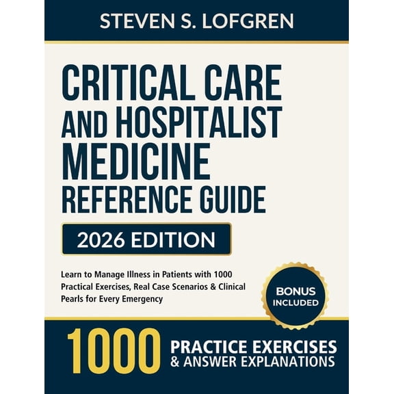 Critical Care and Hospitalist Medicine Reference Guide: Learn to Manage Illness in Patients with 1000 Practical Exercise, (Paperback)
