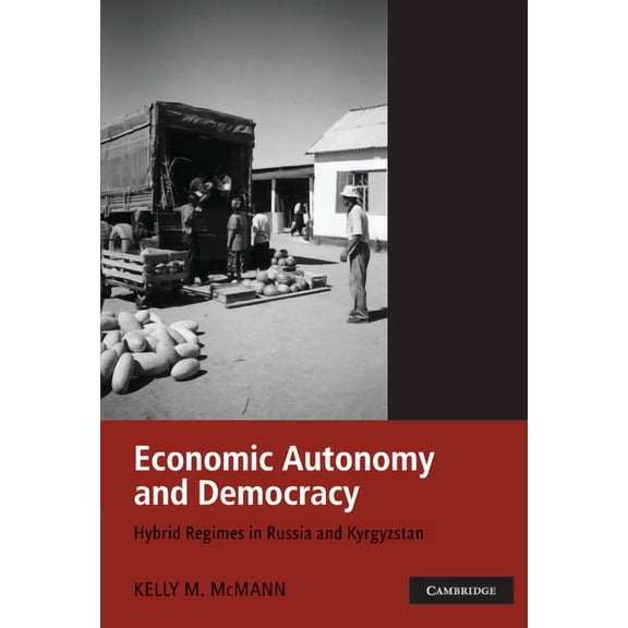Economic Autonomy and Democracy: Hybrid Regimes in Russia and Kyrgyzstan, (Paperback)