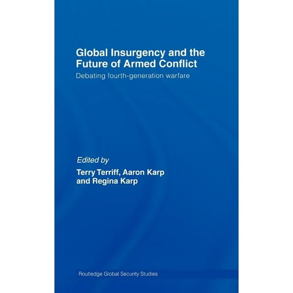 Routledge Global Security Studies Global Insurgency and the Future of Armed Conflict: Debating Fourth-Generation Warfare, (Hardcover)