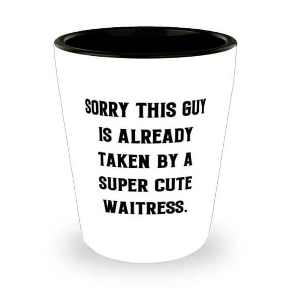 Sorry This Guy Is Already Taken by a Super Cute Waitress. Shot Glass, Waitress Ceramic Cup, Inspire For Waitress
