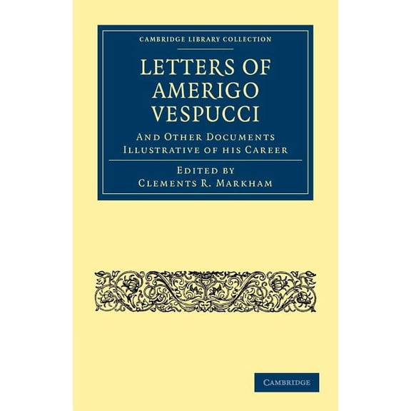 Cambridge Library Collection - Hakluyt F Letters of Amerigo Vespucci, and Other Documents Illustrative of his Career, (Paperback)
