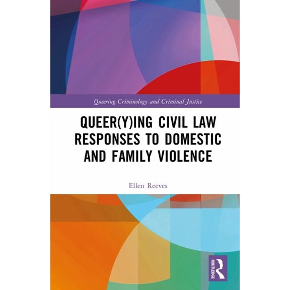Queering Criminology and Criminal Justic Queer(y)ing Civil Law Responses to Domestic and Family Violence, (Hardcover)