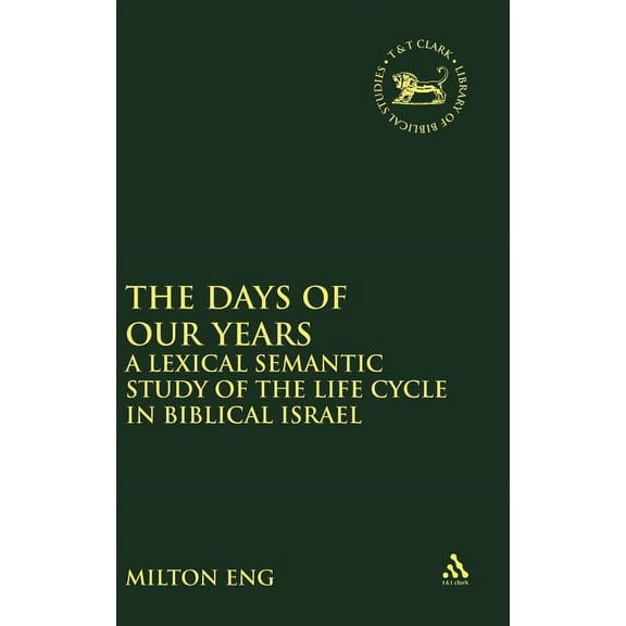 Library of Hebrew Bible/Old Testament St The Days of Our Years: A Lexical Semantic Study of the Life Cycle in Biblical Israel, Book 464, (Hardcover)