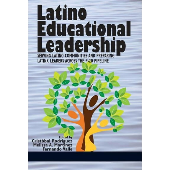 Latino Educational Leadership: Serving Latino Communities and Preparing Latinx Leaders Across the P-20 Pipeline (Paperback)