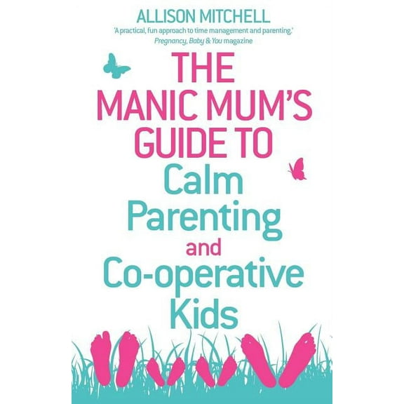 The Manic Mum's Guide to Calm Parenting and Cooperative Kids, (Paperback)