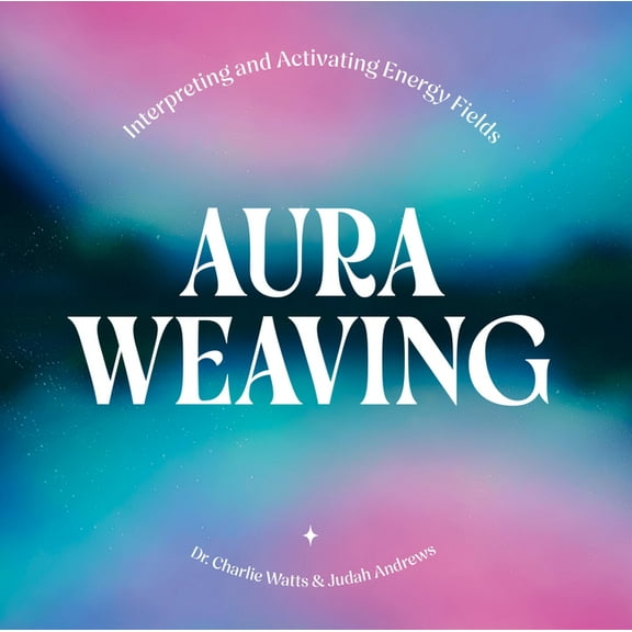 Aura Weaving: Interpreting and Activating Energy Fields, (Hardcover)