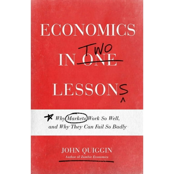 Economics in Two Lessons: Why Markets Work So Well, and Why They Can Fail So Badly, (Paperback)