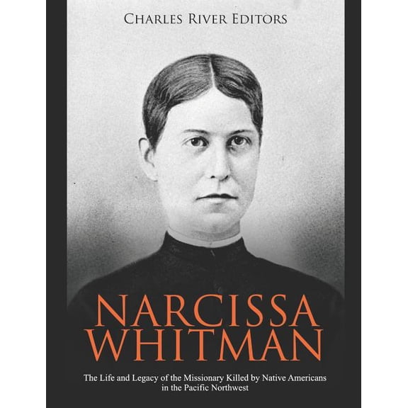 Narcissa Whitman: The Life and Legacy of the Missionary Killed by Native Americans in the Pacific Northwest (Paperback)