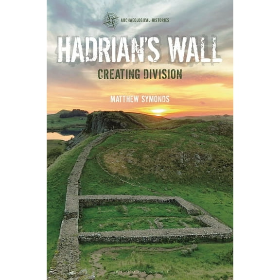 Archaeological Histories Hadrian's Wall: Creating Division, (Paperback)
