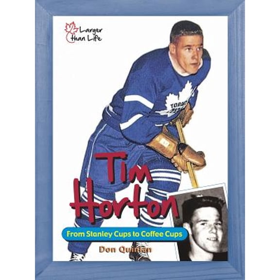 Pre-Owned Tim Horton: From Stanley Cups to Coffee Cups (Larger Than Life) (Hardcover) 155455148X 9781554551484