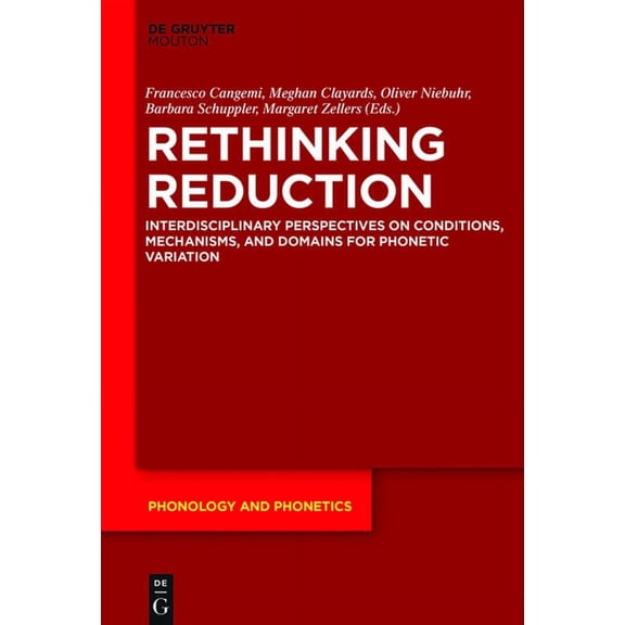 Phonology and Phonetics [Pp] Rethinking Reduction: Interdisciplinary Perspectives on Conditions, Mechanisms, and Domains for Phonetic Variation, Book 25, (Hardcover)