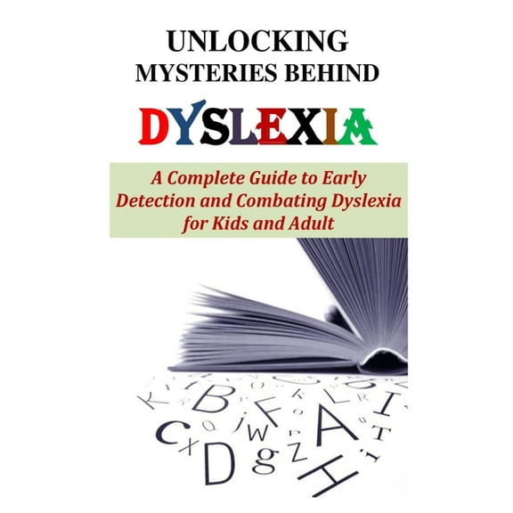 Unlocking Mysteries Behind Dyslexia: A Complete Guide to Early Detection and Combating Dyslexia for (Paperback) by Andrew Trosper