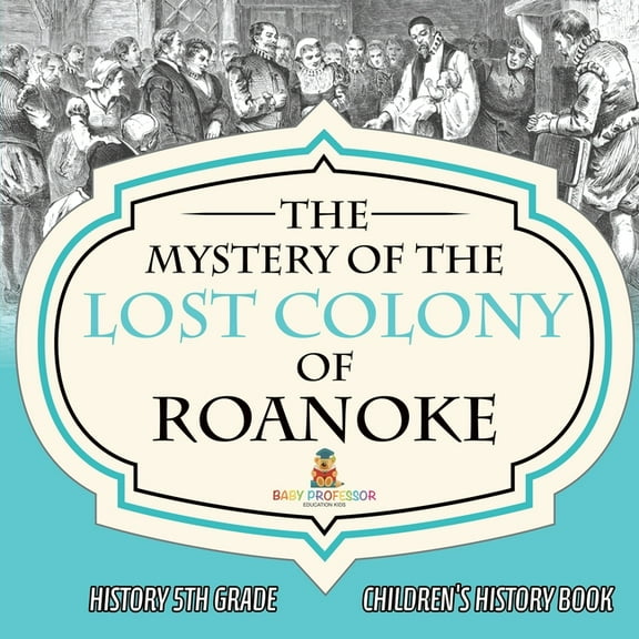The Mystery of the Lost Colony of Roanoke - History 5th Grade Children's History Books, (Paperback)