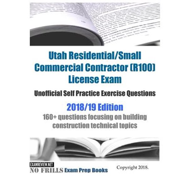 Pre-Owned Utah Residential/Small Commercial Contractor (R100) License Exam Unofficial Self Practice Exercise Questions 2018/19 Edition : 160+ questions focusing on building construction technical topics (Paperback)