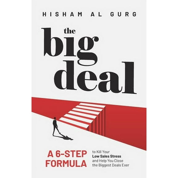 The Big Deal: A 6-Step Formula to Kill Your Low Sales Stress and Help You to Close the Biggest Deals (Paperback) by Hisham Al Gurg