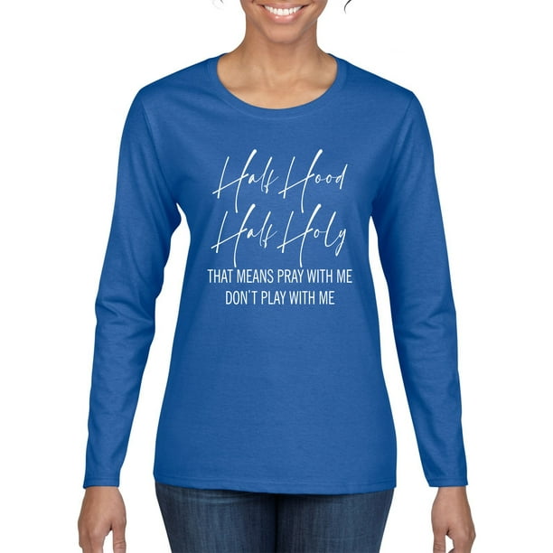 Wild Bobby Half Hood Half Holy Pray With Me Womens Graphic Long Sleeve T Shirt Royal X Large Walmart Com Walmart Com