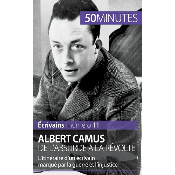 Albert Camus, de l'absurde à la révolte: L'itinéraire d'un écrivain marqué par la guerre et l'injustice, (Paperback)
